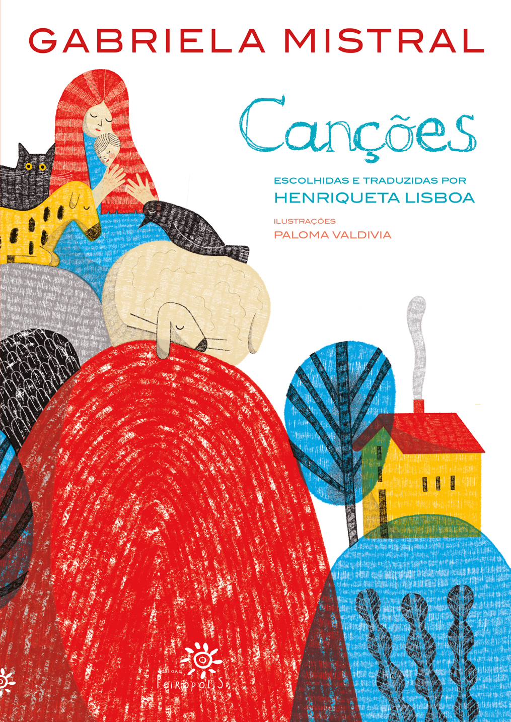 Capa do livro Canções, de Gabriela Mistral. O título aparece em azul claro com letras manuscritas, acompanhado pelos créditos: “Escolhidas e traduzidas por Henriqueta Lisboa” e “Ilustrações Paloma Valdivia”. A ilustração colorida ocupa a maior parte da capa e mostra uma figura feminina de cabelos vermelhos abraçando uma criança, rodeada por animais como um gato, cachorro, passarinhos e ovelha, além de colinas vermelhas e azuis, árvores estilizadas e uma casa amarela com telhado vermelho ao fundo. No canto inferior, o logotipo da Editora Peirópolis.