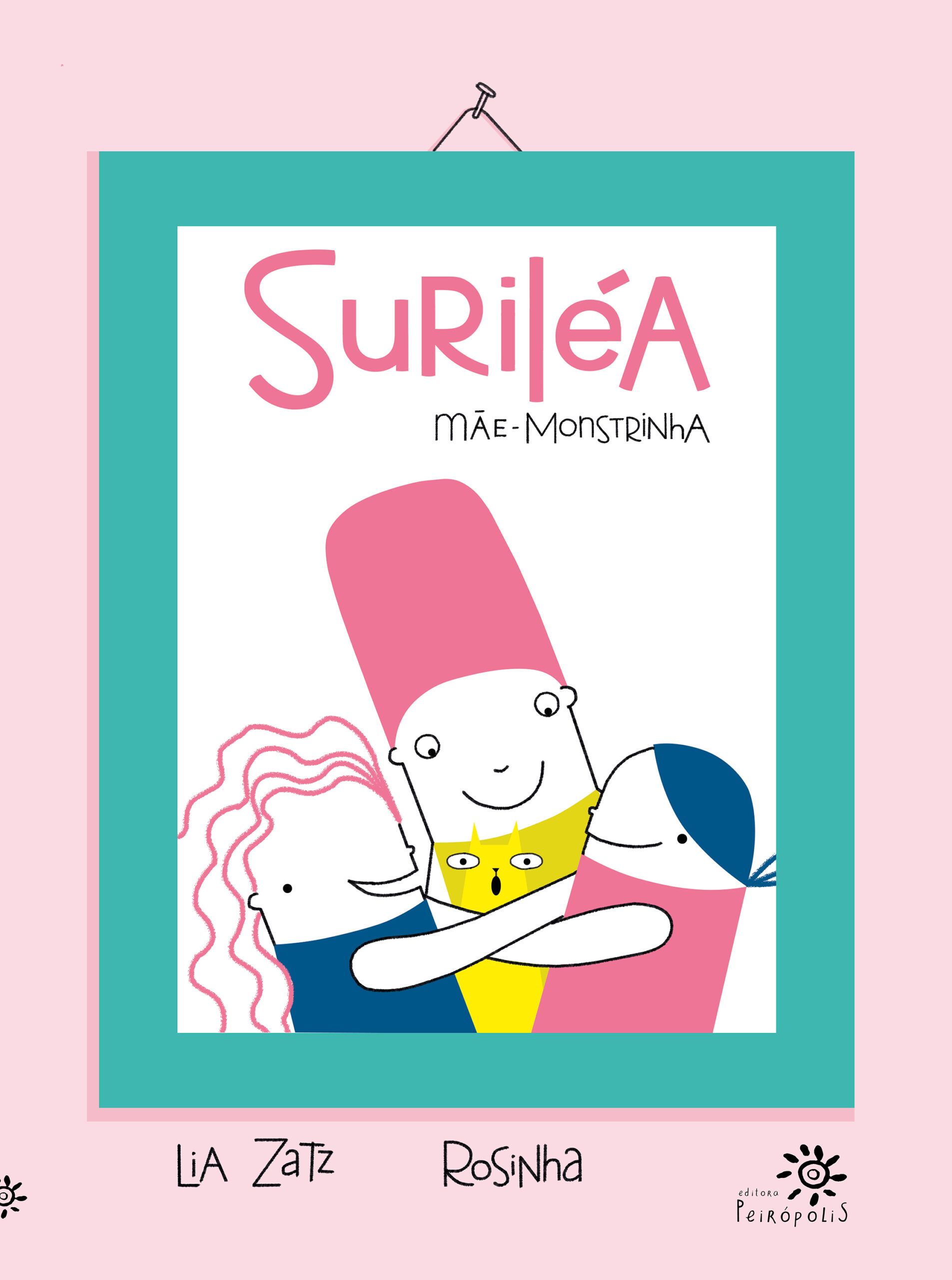 Capa do livro Suriléa, mãe-monstrinha, com fundo rosa-claro e moldura verde-água simulando um quadro pendurado. No centro, uma ilustração simples e colorida mostra três personagens abraçados com expressão feliz: uma figura central com corpo branco e cabelo alto rosa (Suriléa), abraçada por duas crianças, uma de cabelo rosa ondulado e outra de cabelo azul liso. Um pequeno gato amarelo aparece no meio do abraço. O título está em letras grandes rosa na parte superior e o subtítulo “Mãe-monstrinha” em letras pretas desenhadas à mão. Abaixo, os nomes das autoras: Lia Zatz e Rosinha. No canto inferior direito, o logotipo da Editora Peirópolis.