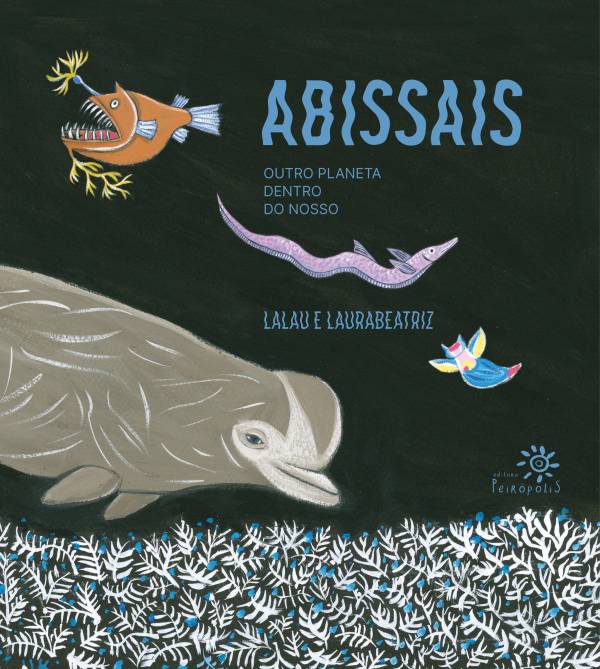 Capa do livro *Abissais – Outro Planeta Dentro do Nosso*, de Lalau e Laurabeatriz, publicado pela Editora Peirópolis. A capa tem fundo escuro e apresenta uma ilustração colorida de animais marinhos das profundezas do oceano, incluindo um peixe-pescador de dentes afiados, um peixe longo e rosado, uma baleia em tons de cinza e pequenos peixes brilhantes. Na parte inferior, há uma representação de corais brancos com detalhes azuis. O título *Abissais* está em azul, e o subtítulo "Outro planeta dentro do nosso" aparece em branco logo abaixo.