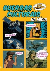 Capa do livro Guerras culturais na mídia, de Celbi Pegoraro, com fundo amarelo e ilustrações em estilo quadrinhos. O título está em letras grandes nas cores verde e branco. A capa mostra cinco quadros: um satélite orbitando a Terra com a palavra "jornalismo", uma mão segurando um celular com o personagem Félix, o Gato e a palavra "quadrinhos", uma jovem usando óculos de realidade virtual com a palavra "cinema", um drone voando e, abaixo, um soldado gritando enquanto segura um tablet, com o balão de fala “E a política nos campos de batalha”. No canto inferior esquerdo aparece o logotipo da Editora Peirópolis.